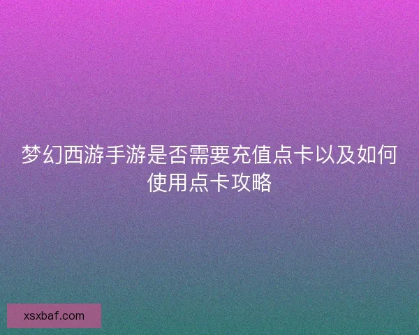 梦幻西游手游是否需要充值点卡以及如何使用点卡攻略