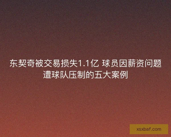 东契奇被交易损失1.1亿 球员因薪资问题遭球队压制的五大案例