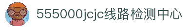 555000jcjc线路检测中心(公海)官方网站
